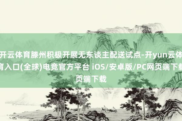开云体育滕州积极开展无东谈主配送试点-开yun云体育入口(全球)电竞官方平台 iOS/安卓版/PC网页端下载